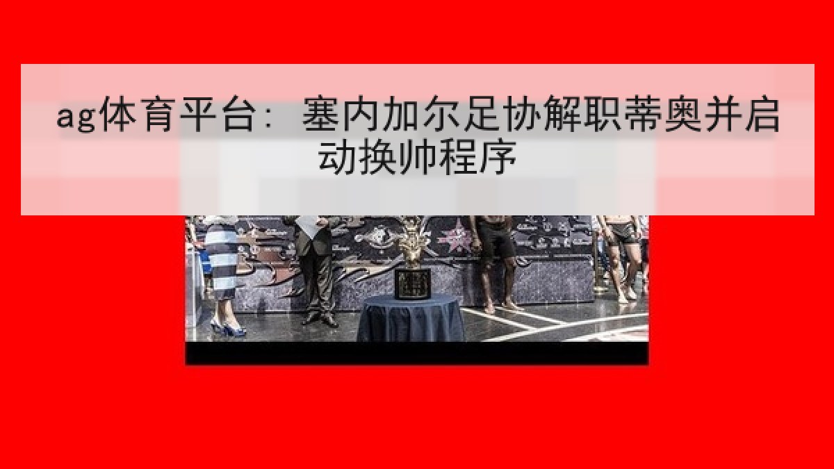 ag体育平台: 塞内加尔足协解职蒂奥并启动换帅程序 ag体育平台: 塞内加尔足协解职蒂奥并启动换帅程序