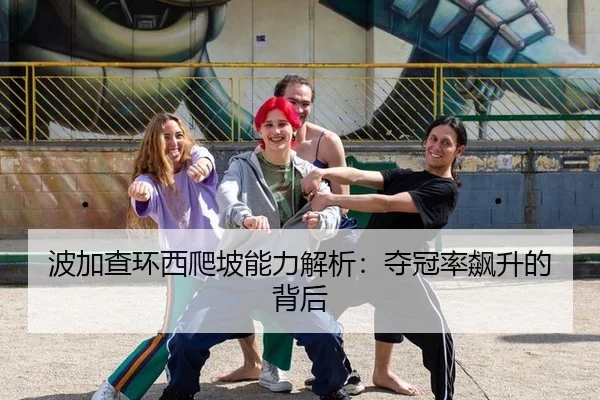波加查环西爬坡能力解析：夺冠率飙升的背后