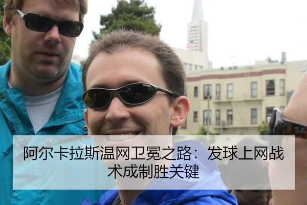 阿尔卡拉斯温网卫冕之路：发球上网战术成制胜关键