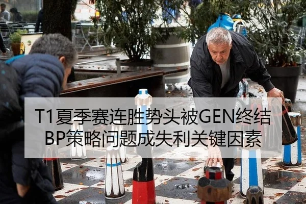 T1夏季赛连胜势头被GEN终结 BP策略问题成失利关键因素