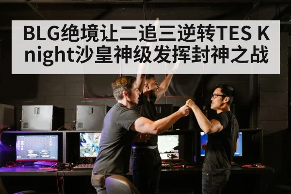 BLG绝境让二追三逆转TES Knight沙皇神级发挥封神之战